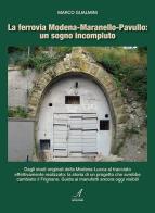 La ferrovia Modena-Maranello-Pavullo: un sogno incompiuto di Marco Gualmini edito da Edizioni Artestampa
