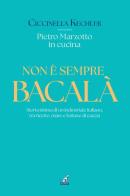 Non è sempre bacalà. Storia intima di un industriale italiano, tra ricette, mare e battute di caccia di Ciccinella Kechler edito da Gaspari
