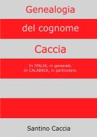Genealogia del cognome Caccia. In Italia, in generale. In Calabria, in particolare di Santino Caccia edito da EBS Print