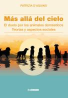 Más allá del cielo. El duelo por los animales domésticos. Teorías y aspectos sociales di Patrizia D'Aquino edito da Epigraphia