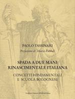 Spada a due mani Rinascimentale Italiana. Concetti fondamentali e scuola bolognese. Nuova ediz. di Paolo Tassinari edito da Accademia Nazionale di Scherma