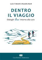Dentro il viaggio. Dialoghi lievi intorno alla cura di Lucia T. Benetti, Rossella Aiardi edito da CEA