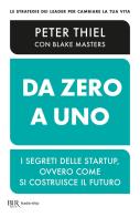 Da zero a uno. I segreti delle startup, ovvero come si costruisce il futuro di Peter Thiel, Blake Masters edito da Rizzoli