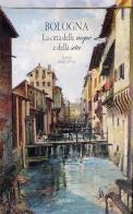 Bologna. La città delle acque e della seta. Nuova ediz. di Marco Poli edito da Minerva Edizioni (Bologna)