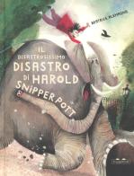 Il disastrosissimo disastro di Harold Snipperpot. Ediz. a colori di Beatrice Alemagna edito da TopiPittori