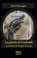 La pistola di Garibaldi. Il problema di Giorgio Tremagi di Paolo Pietrangeli edito da Biblion