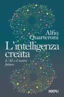 L'intelligenza creata. L'AI e il nostro futuro di Alfio Quarteroni edito da Hoepli