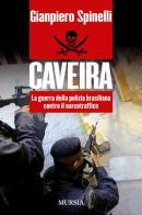 Caveira. La guerra della polizia brasiliana contro il narcotraffico di Gianpiero Spinelli edito da Ugo Mursia Editore