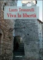 Viva la libertà di Laura Trossarelli edito da Araba Fenice