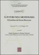 Il futuro nell'archeologia. Il contributo dei giovani ricercatori. Atti del 4° Convegno nazionale dei giovani Archeologi (Tuscania, 12-15 maggio 2011) edito da Scienze e Lettere