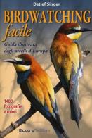 Birdwatching facile. Guida illustrata degli uccelli d'Europa. Ediz. illustrata di Detler Singer edito da Ricca