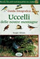 Uccelli delle nostre montagne. Natura da zaino di Sergio Abram edito da Edizioni del Baldo