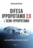 Difesa ippopotamo 2.0 e semi-ippopotamo. Per una difesa universale a scacchi di Alessio De Santis edito da Le due torri