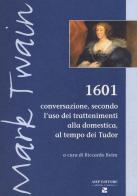 1601. Conversazione secondo l'uso dei trattenimenti alla domestica, al tempo dei Tudor di Mark Twain edito da Aiep