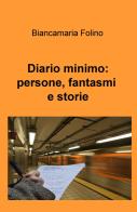 Diaro minimo: persone, fantasmi e storie di Biancamaria Folino edito da ilmiolibro self publishing