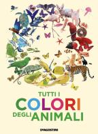 Tutti i colori degli animali. Nuova ediz. di Anita Ganeri edito da De Agostini