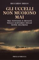 Gli uccelli non muoiono mai. Tra fantasia e realtà nello scenario delle vette Feltrine di Riccardo Drigo edito da Priuli & Verlucca