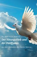 Der Tötungstrieb und der Pazifismus aus den Memoiren des Doctor Marcus di Dr. Marcellus Marcus edito da Europa Buch