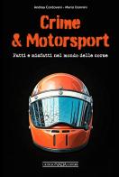 Crime & motorsport. Fatti e misfatti nel mondo delle corse di Mario Donnini, Andrea Cordovani edito da Giorgio Nada Editore