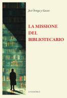 La missione del bibliotecario di José Ortega y Gasset edito da Luni Editrice