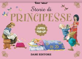 Storie di principesse. Super pop-up. Nuova ediz. di Tony Wolf edito da Dami Editore