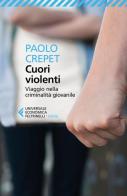 Cuori violenti. Viaggio nella criminalità giovanile di Paolo Crepet edito da Feltrinelli