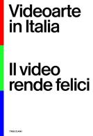 Videoarte in Italia. Il video rende felici. Ediz. italiana e inglese di Cosetta G. Saba, Valentina Valenti edito da Treccani