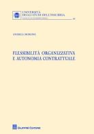 Flessibilita organizzativa e autonomia contrattuale di Andrea Morone edito da Giuffrè