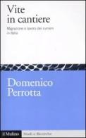Vite in cantiere. Migrazione e lavoro dei rumeni in Italia di Domenico Perrotta edito da Il Mulino