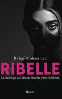 Ribelle. La mia fuga dall'Arabia Saudita verso la libertà di Rahaf Mohammed edito da Rizzoli