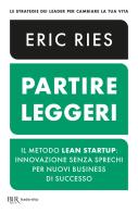 Partire leggeri. Il metodo Lean Startup: innovazione senza sprechi per nuovi business di successo di Eric Ries edito da Rizzoli