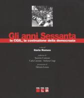 Gli anni sessanta, la CGIL, la costruzione della democrazia. Ediz. illustrata edito da Futura Editrice