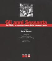 Gli anni sessanta, la CGIL, la costruzione della democrazia. Ediz. illustrata edito da Futura