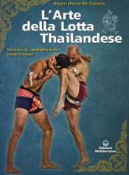 L' arte della lotta thailandese. Tecniche di combattimento corpo a corpo di Marco De Cesaris edito da Edizioni Mediterranee