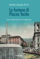 La fontana di Piazza Tacito. Fra modernismo e tradizione di Danilo Sergio Pirro edito da Intermedia Edizioni