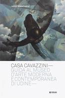 Casa Cavazzini. Guida al Museo d'arte moderna e contemporanea di Udine di Vania Gransinigh edito da Forum Edizioni