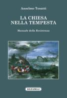 La Chiesa nella tempesta. Manuale della resistenza di A. Tosatti edito da Solfanelli