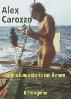 La mia lunga storia con il mare di Alex Carozzo edito da Edizioni Il Frangente