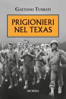 Prigionieri nel Texas di Gaetano Tumiati edito da Mursia