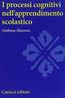 I processi cognitivi nell'apprendimento scolastico di Giuliana Mazzoni edito da Carocci