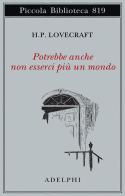 Potrebbe anche non esserci più un mondo di Howard P. Lovecraft edito da Adelphi