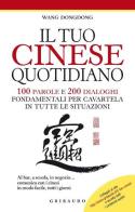 Il tuo cinese quotidiano. 100 parole e 200 dialoghi fondamentali per cavartela in tutte le situazioni. Ediz. illustrata di Dongdong Wang edito da Gribaudo