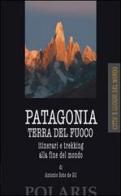 Patagonia e Terra del Fuoco. Itinerari e trekking alla fine del mondo di Antonio Soto de Gil edito da Polaris