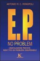 E. P. no problem: l'eiaculazione precoce non è più un problema insuperabile di Monopoli Antonio M. edito da Kimerik