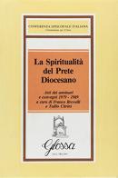 La spiritualità del prete diocesano. Atti dei Seminari e Convegni di studio (1979-1989) edito da Glossa