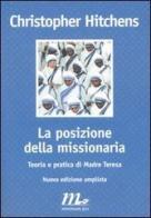 La posizione della missionaria. Teoria e pratica di Madre Teresa di Christopher Hitchens edito da Minimum Fax