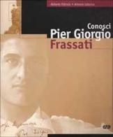 Conosci Pier Giorgio Frassati di Roberto Falciola, Antonio Labanca edito da AVE