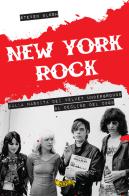 New York rock. Dalla nascita dei Velvet Underground al declino del CBGB di Steven Blush edito da Goodfellas