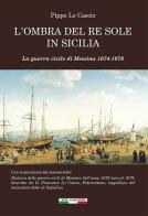 L' ombra del Re Sole in Sicilia. La guerra civile di Messina 1674-1678 di Pippo Lo Cascio edito da I Buoni Cugini