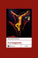 Lu trapassu di Sebastiano Augruso edito da Bibliotheka Edizioni